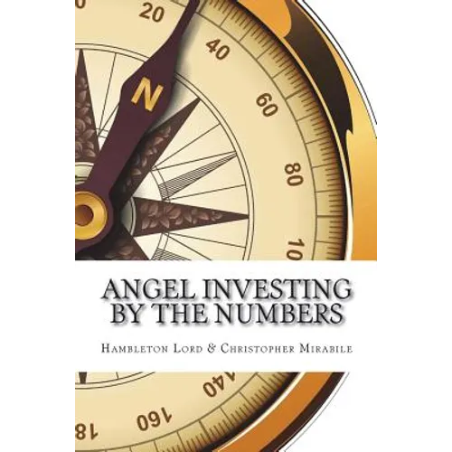 Angel Investing by the Numbers: Valuation, Capitalization, Portfolio Construction and Startup Economics - Paperback