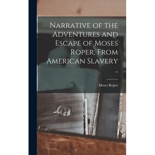 Narrative of the Adventures and Escape of Moses Roper, From American Slavery ..
