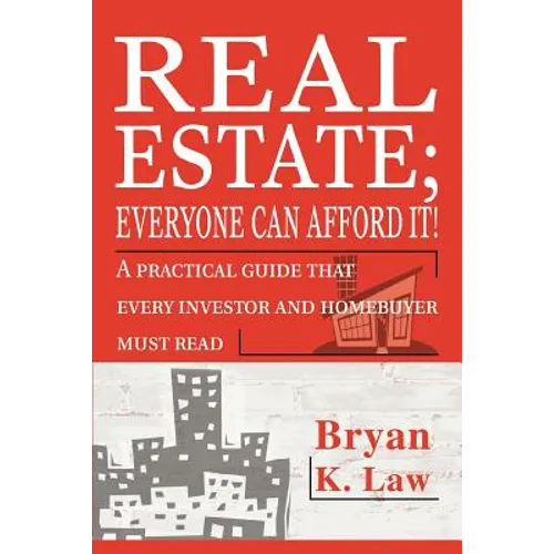 Real Estate; Everyone Can Afford It!: A practical guide that every investor and homebuyer must read - Paperback
