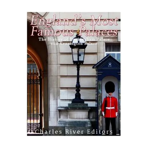England's Most Famous Palaces: The History of Buckingham Palace and Kensington Palace - Paperback