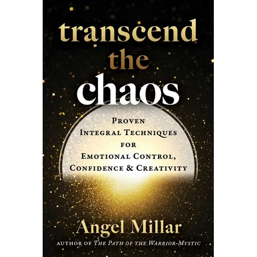 Transcend the Chaos: Proven Integral Techniques for Emotional Control, Confidence, and Creativity - Paperback