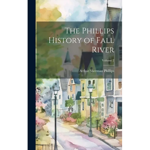The Phillips History of Fall River; Volume 2 - Hardcover