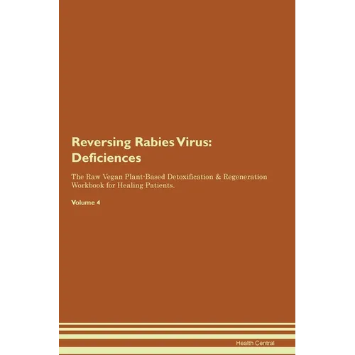 Reversing Rabies Virus: Deficiencies The Raw Vegan Plant-Based Detoxification & Regeneration Workbook for Healing Patients. Volume 4 - Paperback
