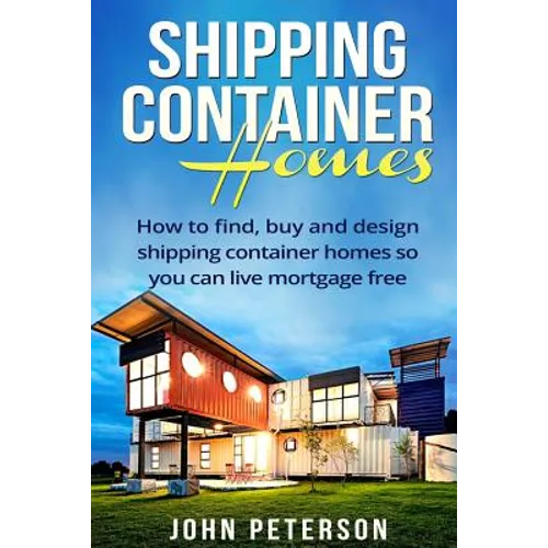 Shipping Container Homes: Your complete guide on how to find, buy and design shipping container homes so you can live mortgage free and happy [Booklet - Paperback
