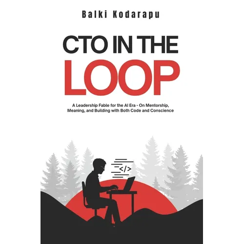 CTO In The Loop: A Leadership Fable for the AI Era - On Mentorship, Meaning, and Building with Both Code and Conscience - Paperback