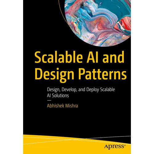 Scalable AI and Design Patterns: Design, Develop, and Deploy Scalable AI Solutions - Paperback