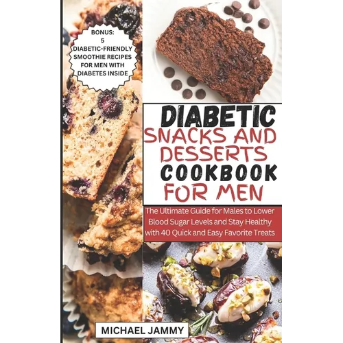 Diabetic Snacks and Desserts Cookbook for Men: The Ultimate Guide for Males to Lower Blood Sugar Levels and Stay Healthy with 40 Quick and Easy Favori - Paperback