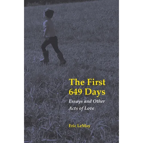 The First 649 Days: Essays and Other Acts of Love - Paperback