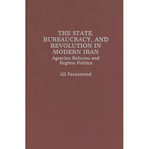 The State, Bureaucracy, and Revolution in Modern Iran: Agrarian Reforms and Regime Politics - Hardcover