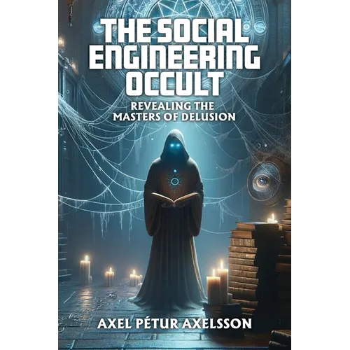 The Social Engineering Occult: Revealing the Masters of Social Delusion - Paperback