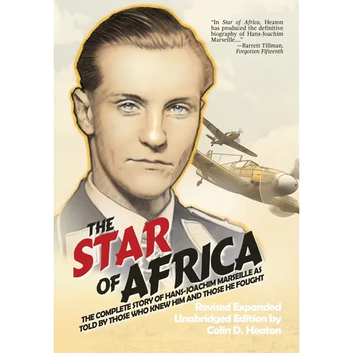 The Star of Africa: The Complete Story of Hans-Joachim Marseille as Told by Those Who Knew Him and Those He Fought - Hardcover