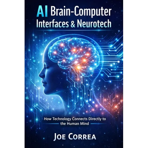 AI Brain-Computer Interfaces & Neurotech: How Technology Connects Directly to the Human Mind - Paperback