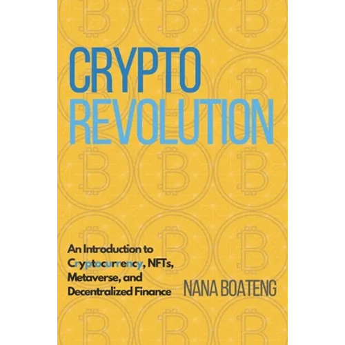 Crypto Revolution: An Introduction to Cryptocurrency, NFTs, Metaverse, and Decentralized Finance. - Paperback