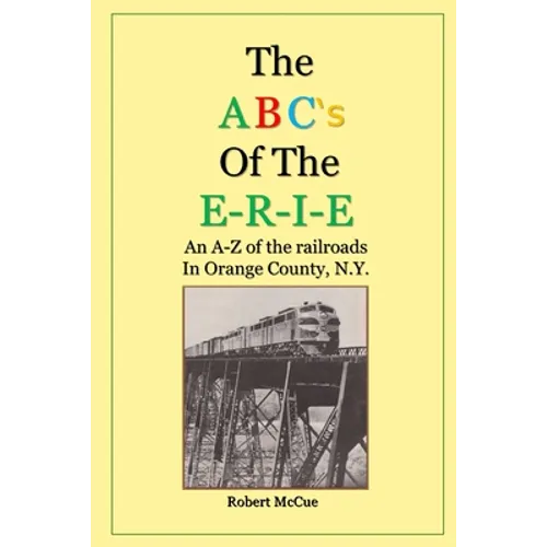 ABC's of the E-R-I-E: An A-Z of the railroads in Orange County N.Y. - Paperback