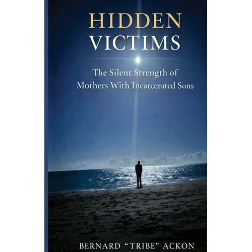 Hidden Victims: The Silent Strength of Mothers of Incarcerated Sons - Paperback
