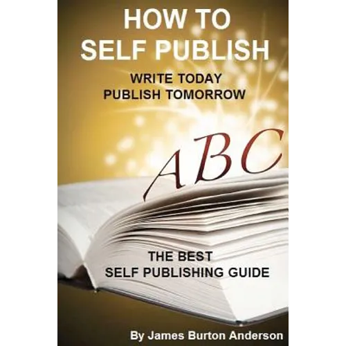 How To Self Publish: Write Today Publish Tomorrow - Paperback