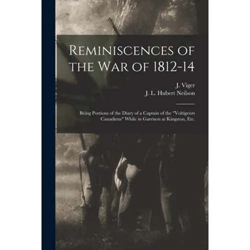 Reminiscences of the War of 1812-14 [microform]: Being Portions of the Diary of a Captain of the 