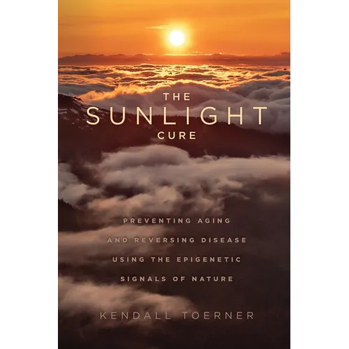 The Sunlight Cure: Preventing Aging and Reversing Disease Using the Epigenetic Signals of Nature - Paperback