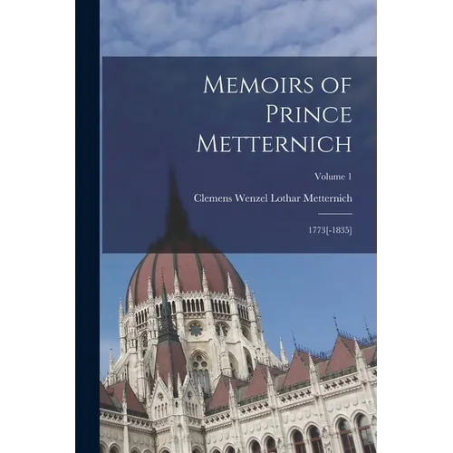 Memoirs of Prince Metternich: 1773[-1835]; Volume 1 - Paperback