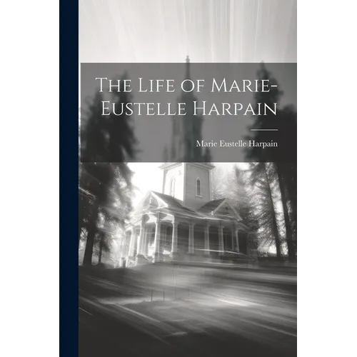 The Life of Marie-Eustelle Harpain