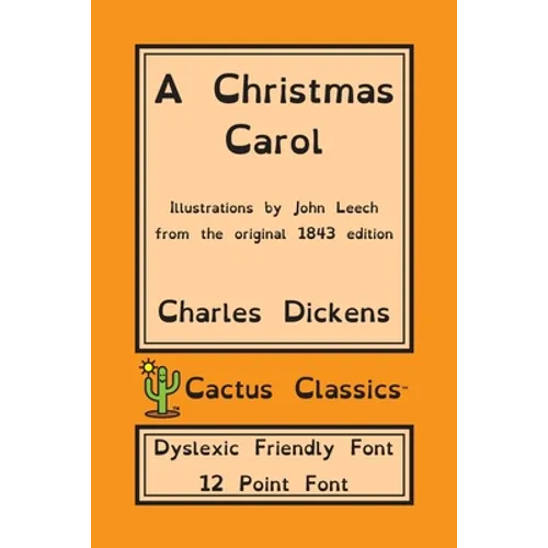 A Christmas Carol (Cactus Classics Dyslexic Friendly Font): In Prose Being A Ghost Story of Christmas; 12 Point Font; Dyslexia Edition; Illustrated - Paperback