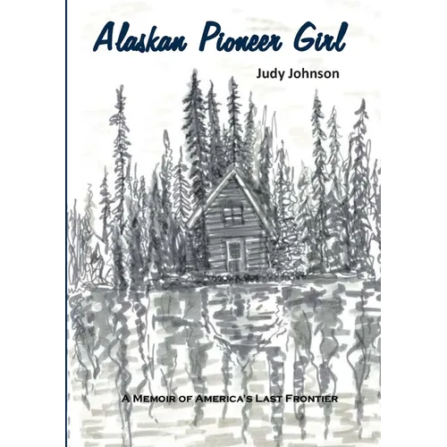 Alaskan Pioneer Girl: A Memoir of America's Last Frontier - Paperback