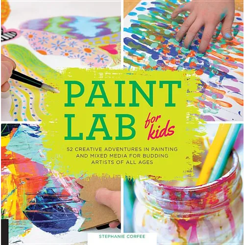 Paint Lab for Kids: 52 Creative Adventures in Painting and Mixed Media for Budding Artists of All Ages - Paperback