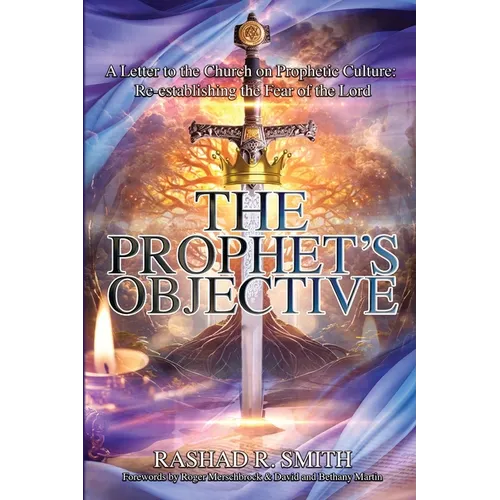 The Prophet's Objective: A Letter to the Church on the Prophetic Culture: Re-establishing the Fear of the Lord - Paperback