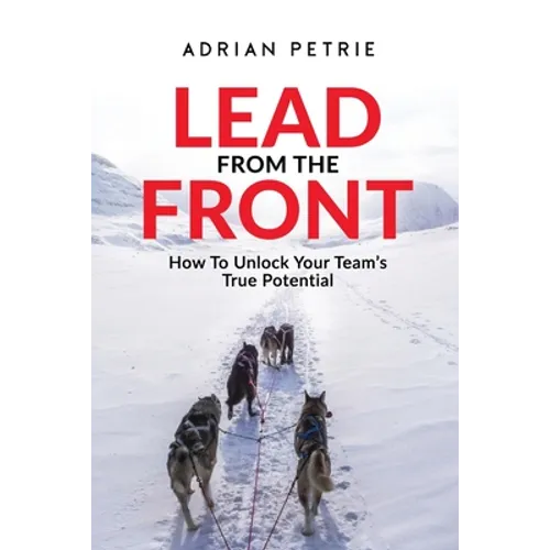 Lead From The Front: How To Unlock Your Team's True Potential - Paperback