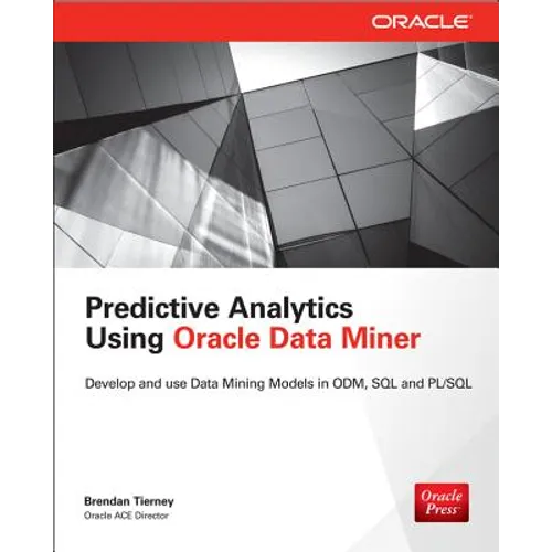 Predictive Analytics Using Oracle Data Miner: Develop & Use Data Mining Models in Oracle Data Miner, SQL & PL/SQL - Paperback