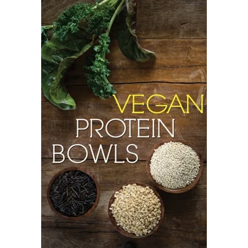 Vegan Protein Bowl: One Dish Protein Packed Meals For The Everyday Herbivore - Paperback
