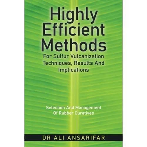 Highly Efficient Methods for Sulfur Vulcanization Techniques, Results and Implications: Selection and Management of Rubber Curatives - Paperback