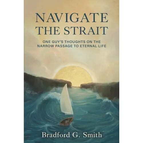 Navigate the Strait: One Guy's Thoughts on the Narrow Passage to Eternal Life - Paperback