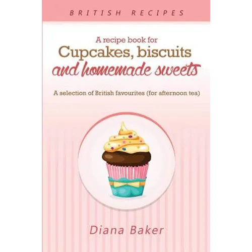 A Recipe Book For Cupcakes, Biscuits and Homemade Sweets: A selection of British favourites Any time of day is the right time for something sw - Paperback