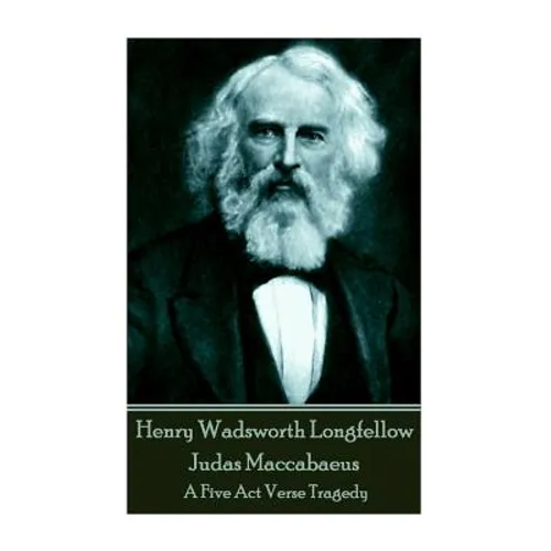 Henry Wadsworth Longfellow - Judas Maccabaeus: A Five Act Verse Tragedy - Paperback