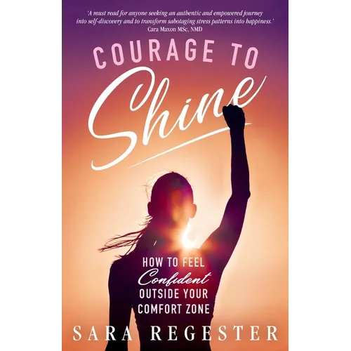 Courage to Shine: How to Feel Confident Outside Your Comfort Zone - Paperback
