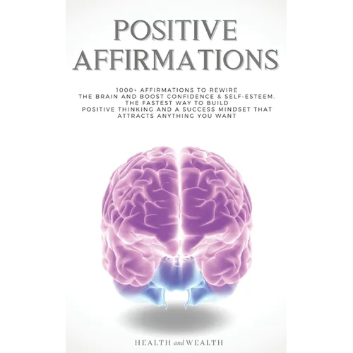 Positive Affirmations: 1000+ Affirmations to Rewire the Brain and Boost Confidence & Self-esteem. The Fastest Way to Build Positive Thinking - Paperback