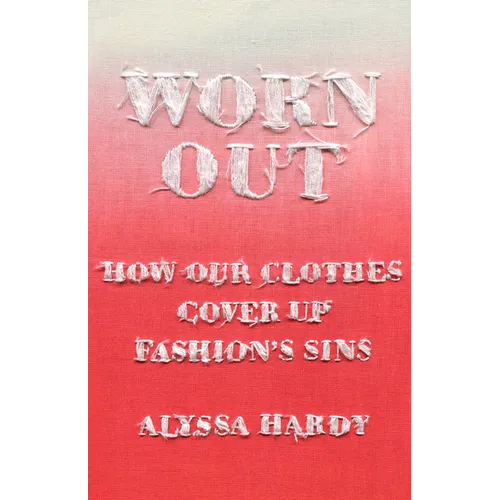 Worn Out: How Our Clothes Cover Up Fashion's Sins - Hardcover