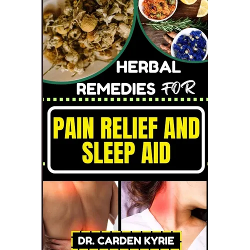 Herbal Remedies for Pain Relief and Sleep Aid: Discover Natural Healing On Targeted Restful Sleep For Holistic Wellness, Vibrant Health And Happier Li - Paperback