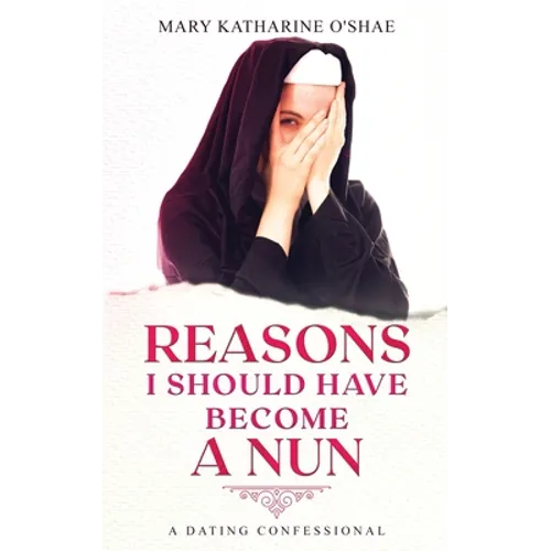 Reasons I Should Have Become a Nun: A Dating Confessional - Paperback