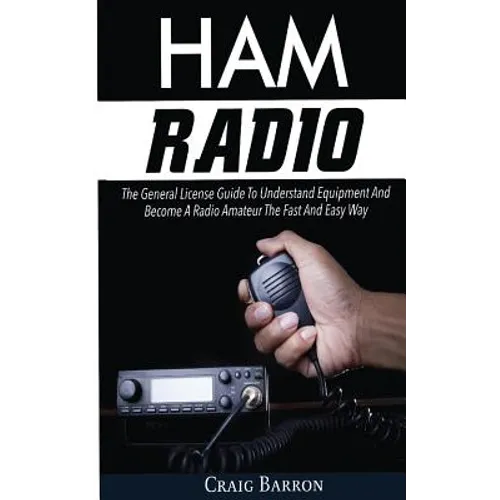 Ham Radio: The General License Guide To Understand Equipment And Become A Radio Amateur The Fast And Easy Way - Paperback