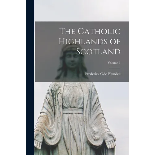 The Catholic Highlands of Scotland; Volume 1 - Paperback