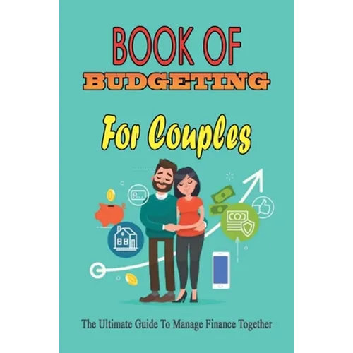 Book Of Budgeting For Couples: The Ultimate Guide To Manage Finance Together: How To Manage Money For Couples - Paperback