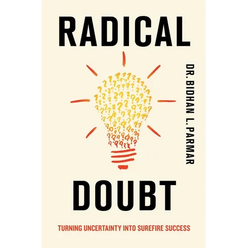 Radical Doubt: Turning Uncertainty Into Surefire Success - Hardcover