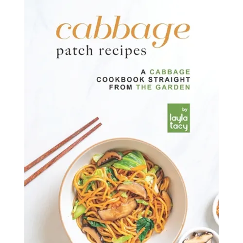 Cabbage Patch Recipes: A Cabbage Cookbook Straight from the Garden - Paperback