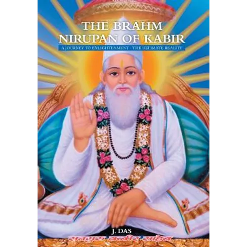 The Brahm Nirupan of Kabir: A Journey to Enlightenment - The Ultimate Reality - Hardcover