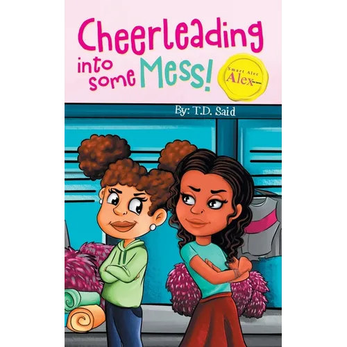 Smart Alec Alex, Cheerleading Into Some Mess!: Cheerleading Into Some Mess! - Paperback