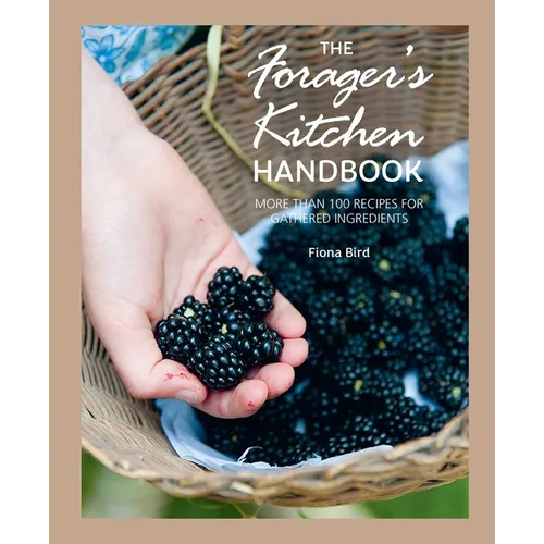 The Forager's Kitchen Handbook: More Than 100 Recipes for Gathered Ingredients - Hardcover