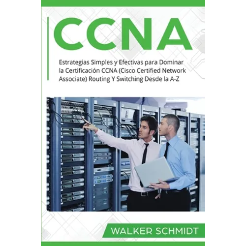 CCNA: Estrategias Simples y Efectivas para Dominar la Certificación CCNA (Cisco Certified Network Associate) Routing Y Switc - Paperback