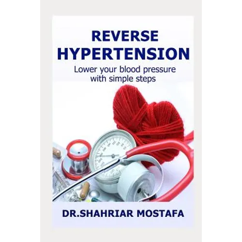Reverse Hypertension: Lower Your High Blood Pressure with Simple Steps - Paperback